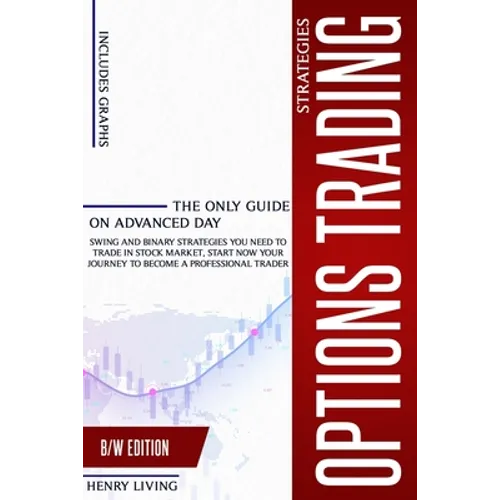 Options Trading Strategies: The only Guide on Advanced Day, Swing and Binary Strategies you Need to Trade in Stock Market, Start Now your Journey
