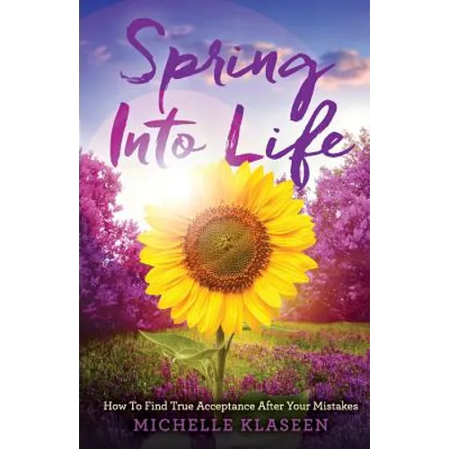 Spring Into Life: How To find True Acceptance After Your Mistakes - Paperback