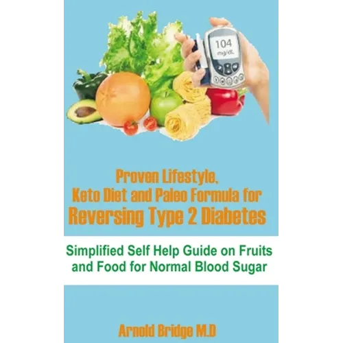 Proven Lifestyle, Keto Diet and Paleo Formula for Reversing Type 2 Diabetes: Simplified Self Help Guide on Fruits and Food for Normal Blood Sugar