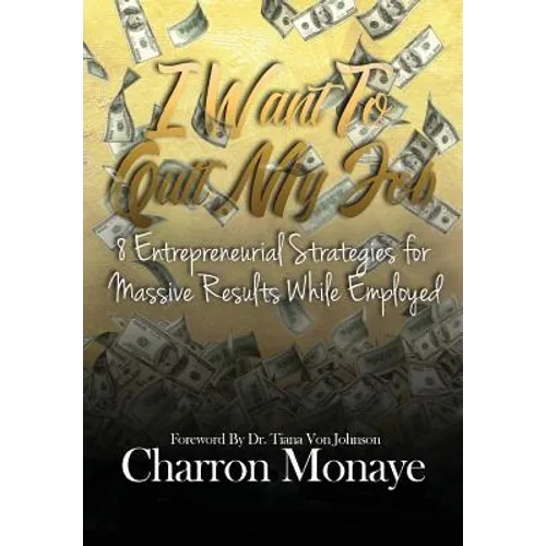I Want to Quit My Job....: 8 Entrepreneurial Strategies for Massive Results While Employed - Hardcover