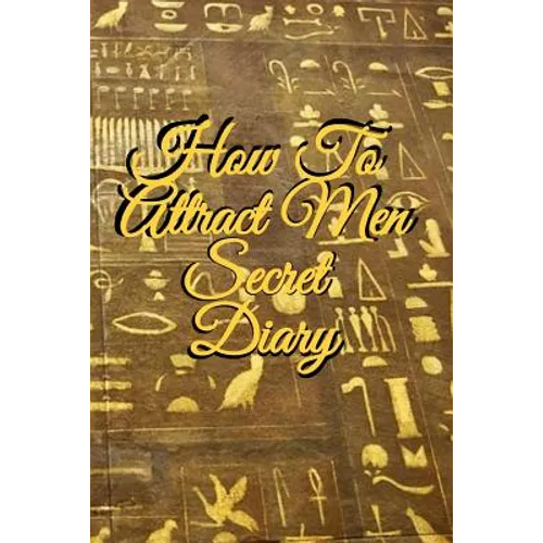 How To Attract Men Secret Diary: Write Down Your Goals, Winning Techniques, Key Lessons, Takeaways, Million Dollar Ideas, Tasks, Action Plans & Succes - Paperback