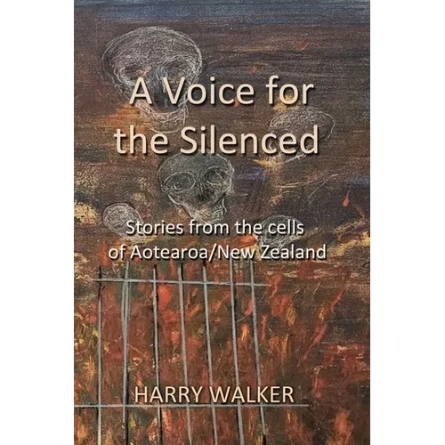 A Voice for the Silenced: Stories from inside and outside the cells of Aotearoa/New Zealand - Paperback