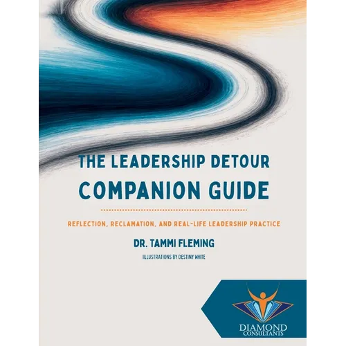 The Leadership Detour Companion Guide: Reflection, Reclamation, and Real-Life Leadership Practice