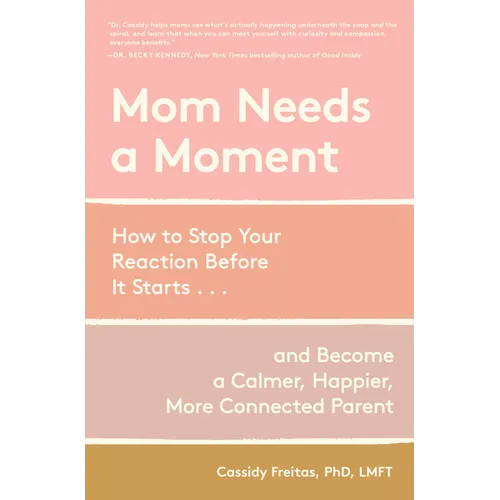 Mom Needs a Moment: How to Stop Your Reaction Before It Starts... and Become a Calmer, Happier, More Connected Parent - Hardcover