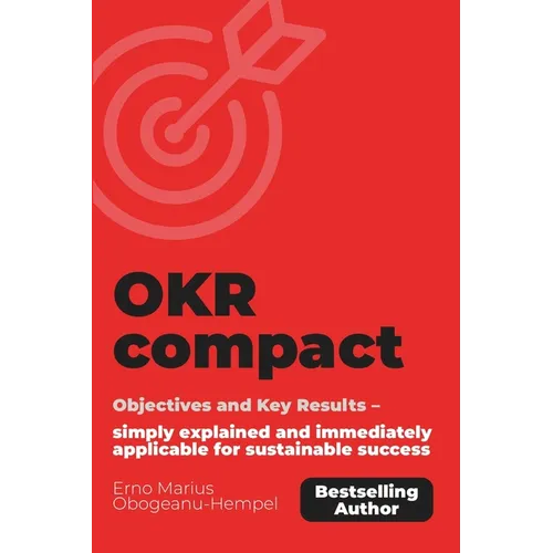 OKR compact: Objectives and Key Results - simply explained and immediately applicable for sustainable success. - Paperback