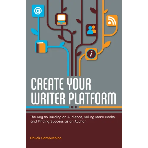 Create Your Writer Platform: The Key to Building an Audience, Selling More Books, and Finding Success as an Author - Paperback