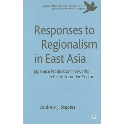 Responses to Regionalism in East Asia: Japanese Production Networks in the Automotive Sector - Hardcover