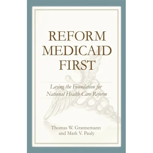 Reform Medicaid First:: Laying the Foundation for National Health Care Reform - Paperback