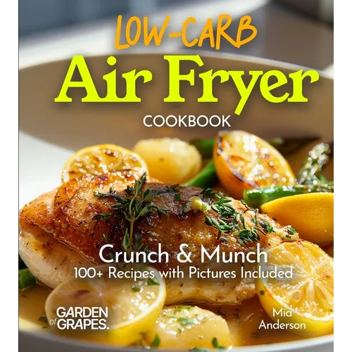 Low Carb Air Fryer Cookbook: Crunch & Munch - 100+ Recipes with Pictures Included