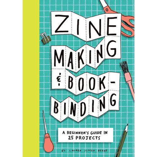 Zine Making and Bookbinding: A Beginner's Guide in 25 Projects - Paperback