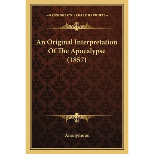 An Original Interpretation Of The Apocalypse (1857) - Paperback