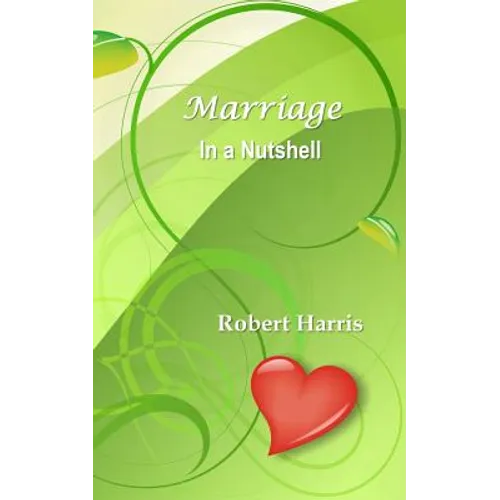 Marriage in a Nutshell: Proverbs About Marriage Selected with Commentaries from the Biblical Book of Proverbs and Other Sources - Paperback