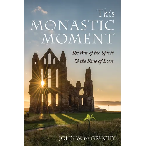 This Monastic Moment: The War of the Spirit & the Rule of Love - Hardcover