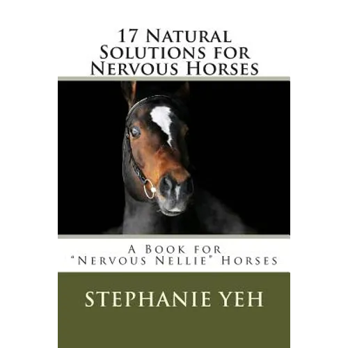 17 Natural Solutions for Nervous Horses: A Book for 