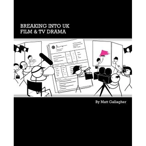 Breaking into UK Film & TV Drama: A comprehensive guide to finding work in UK Film and TV Drama for new entrants and graduates - Paperback