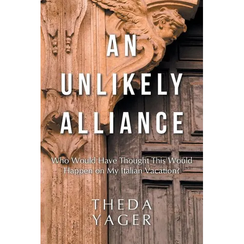 An Unlikely Alliance: Who Would Have Thought This Would Happen on My Italian Vacation? - Paperback