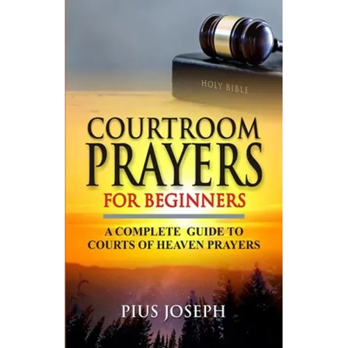 Courtroom Prayers for Beginners: A Complete Guide to Courts of Heaven Prayers - Paperback