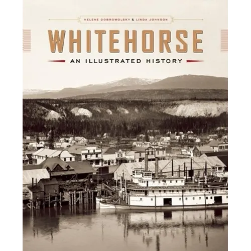 Whitehorse: An Illustrated History - Hardcover