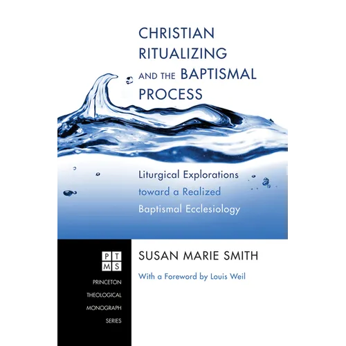 Christian Ritualizing and the Baptismal Process: Liturgical Explorations Toward a Realized Baptismal Ecclesiology - Hardcover