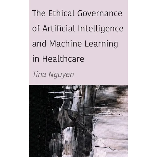 The Ethical Governance of Artificial Intelligence and Machine Learning in Healthcare - Hardcover