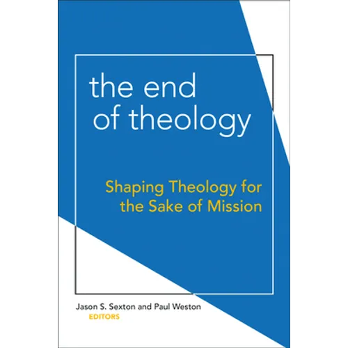 End of Theology: Shaping Theology for the Sake of Mission - Paperback