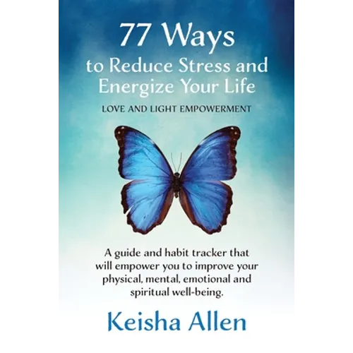 77 Ways to Reduce Stress and Energize Your Life: A guide and habit tracker that will empower you to improve your physical, mental, emotional and spiri - Paperback