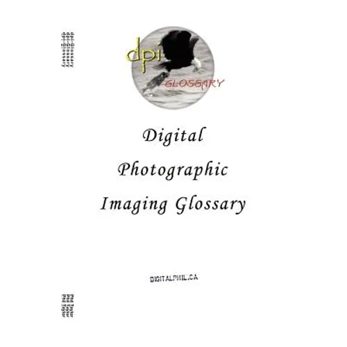 Digital Photographic Imaging Glossary - Paperback