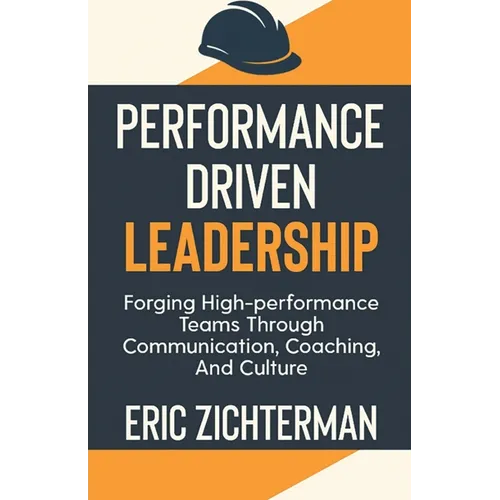 Performance Driven Leadership: Forging High Performance Teams Through Communication, Coaching, and Culture - Paperback