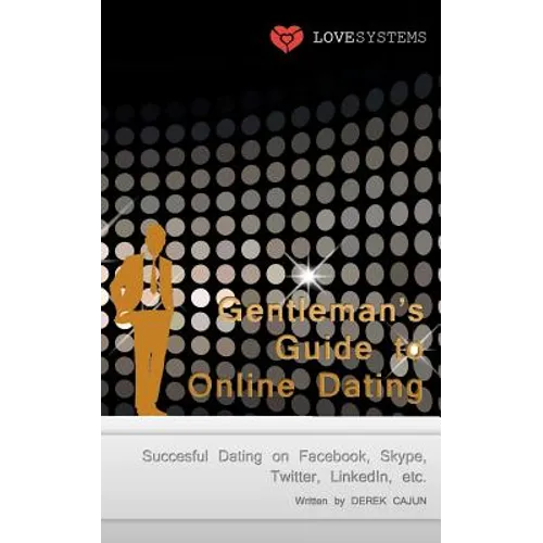 Gentleman's Guide to Online Dating: Succesful Dating on Facebook, Skype, Twitter, LinkedIn, etc. - Paperback
