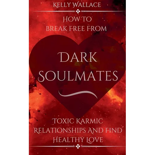 Dark Soulmates: How To Break Free From Toxic Karmic Relationships & Find Healthy Love - Paperback