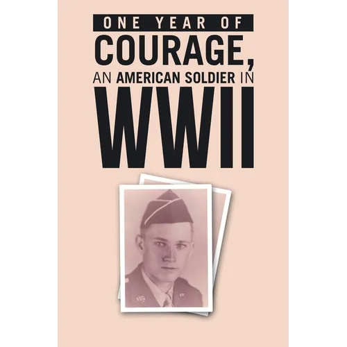ONE YEAR of COURAGE, AN AMERICAN SOLDIER in WWII - Paperback