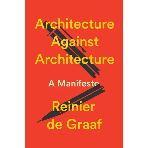 Architecture Against Architecture: A Manifesto - Hardcover