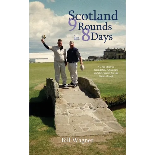 Scotland 9 Rounds in 8 Days: A True Story of Friendship, Adventure and the Passion for the Game of Golf - Paperback