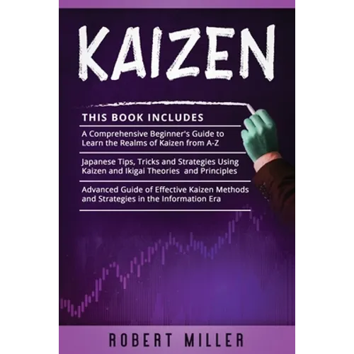 Kaizen: 3 in 1- Beginner's Guide+ Japanese Tips, Tricks and Strategies+ Advanced Guide of Effective Kaizen Methods and Strategies in the Information E - Paperback