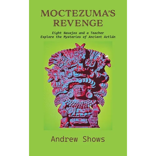 Moctezuma's Revenge: Eight Navajos and a Teacher Explore the Mysteries of Ancient Aztlán (hardcover)