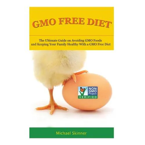 GMO Free Diet: The Ultimate Guide on Avoiding GMO Foods and keeping Your Family Healthy with a GMO Free Diet - Paperback