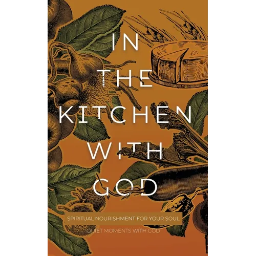 In the Kitchen with God: Spiritual Nourishment for Your Soul - Paperback
