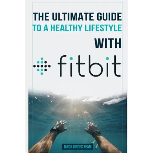 The Ultimate Guide to a Healthy Lifestyle with Fitbit: All The Features Of Fitbit In Questions & Answers - Paperback