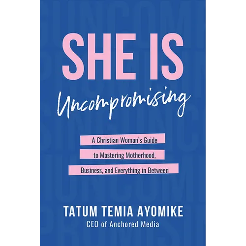 She Is Uncompromising: A Christian Woman's Guide to Mastering Motherhood, Business, and Everything in Between - Hardcover