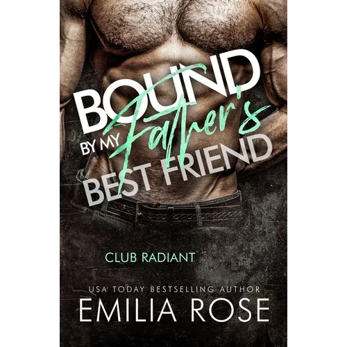 Bound by My Father's Best Friend: A Steamy Forbidden Billionaire Romance (Club Radiant) - Paperback
