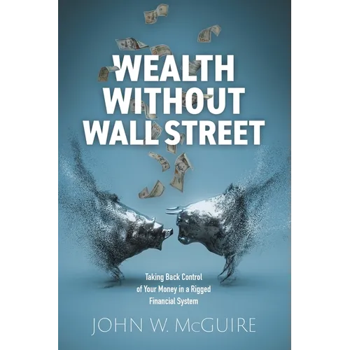 Wealth Without Wall Street: Taking Back Control Of Your Money In A Rigged Financial System - Paperback