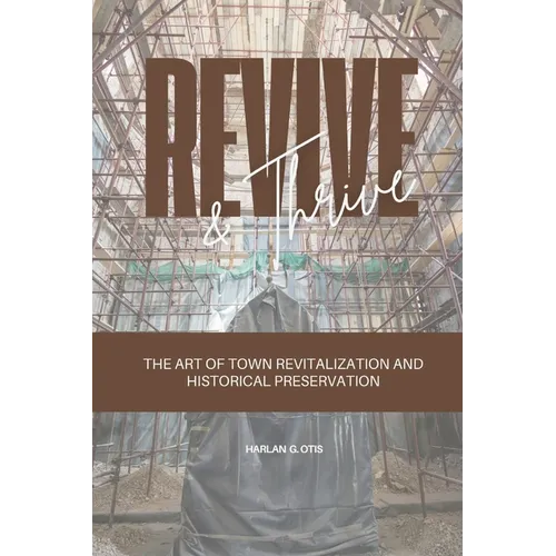 Revive and Thrive: The Art of Town Revitalization and Historical Preservation - Paperback