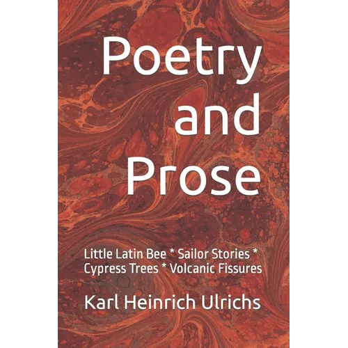 Poetry and Prose: Little Latin Bee * Sailor Stories * Cypress Trees * Volcanic Fissures - Paperback