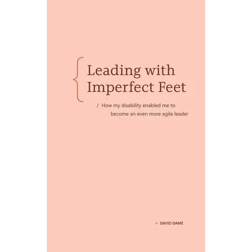 Leading with Imperfect Feet: How My Disability Enabled Me to Become an Even More Agile Leader - Hardcover