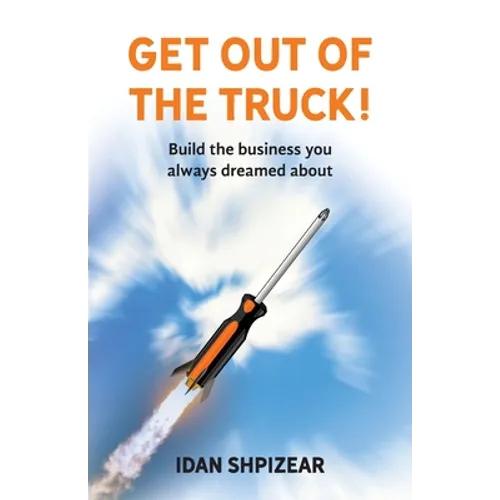 Get Out of the Truck: Build the Business You Always Dreamed About - Paperback