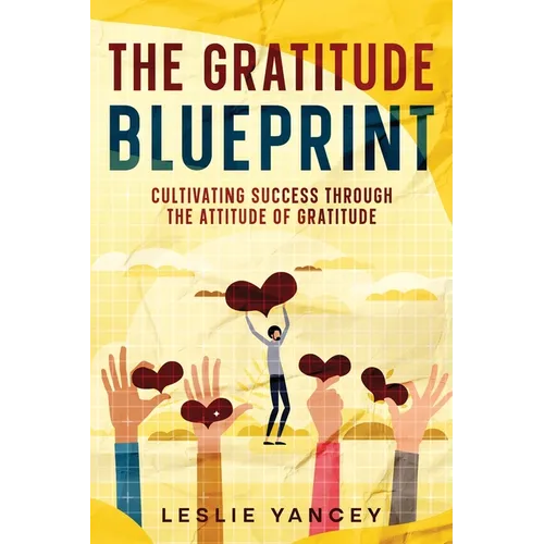 The Gratitude Blueprint: Cultivating Success Through the Attitude of Gratitude