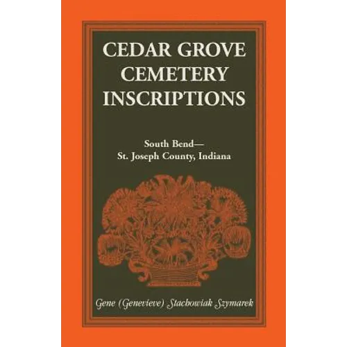 Cedar Grove Cemetery Inscriptions, South Bend-St. Joseph County, Indiana - Paperback
