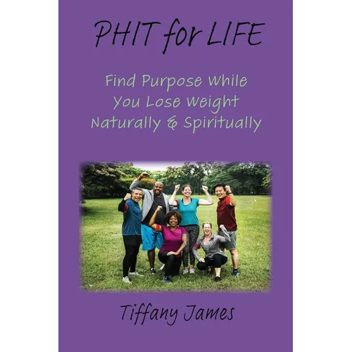 PHIT for LIFE: Find Purpose While You Lose Weight Naturally & Spiritually - Paperback
