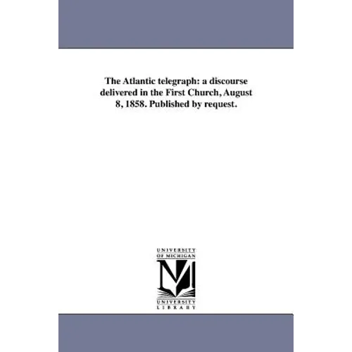 The Atlantic telegraph: a discourse delivered in the First Church, August 8, 1858. Published by request. - Paperback