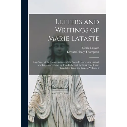 Letters and Writings of Marie Lataste: Lay-sister of the Congregations of the Sacred Heart, With Critical and Expository Notes by Two Fathers of the S - Paperback